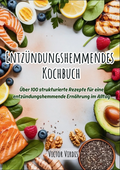 Entzündungshemmendes Kochbuch - Entzündungen natürlich reduzieren – mit über 100 köstlichen Rezepten